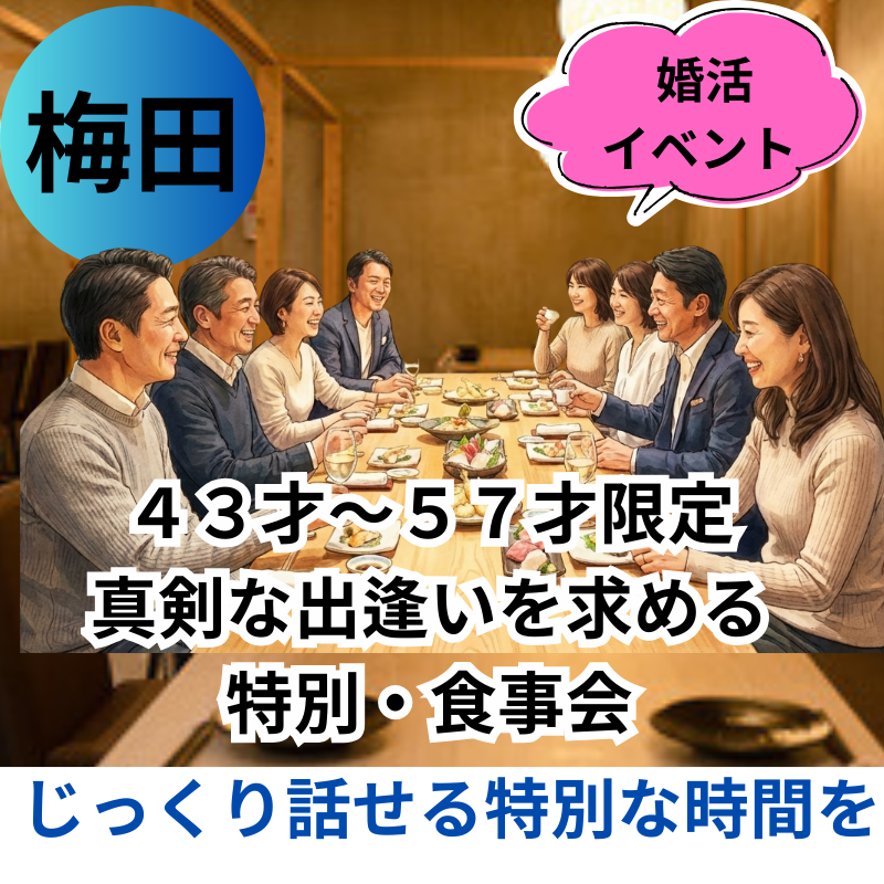 梅田｜４３才～５７才限定｜真剣な出逢いを求める特別・食事会｜婚活イベント