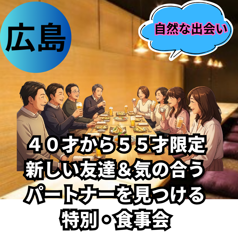 広島｜４０才から５５才限定｜自然な出会い｜新しい友達＆気の合うパートナーを見つける特別・食事会｜