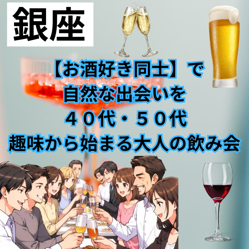銀座｜「お酒好き同士」で自然な出会いを｜４０代・５０代｜趣味から始まる大人の飲み会