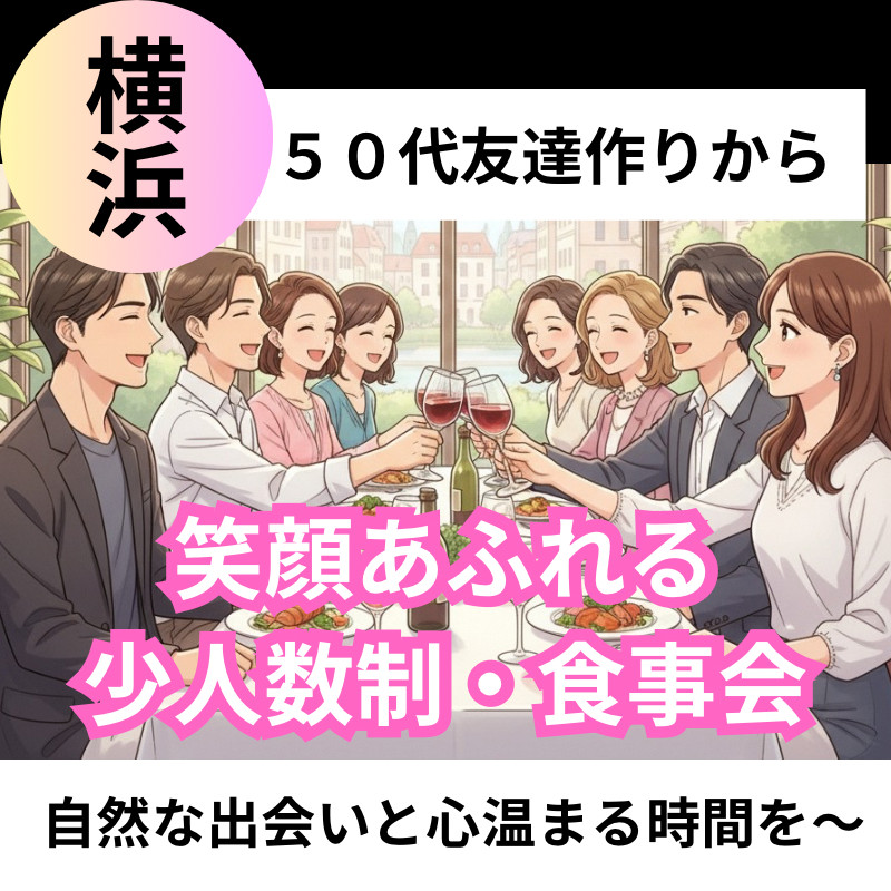 横浜｜５０代友達作りから｜笑顔あふれる少人数制・食事会｜自然な出会いと心温まる時間を～