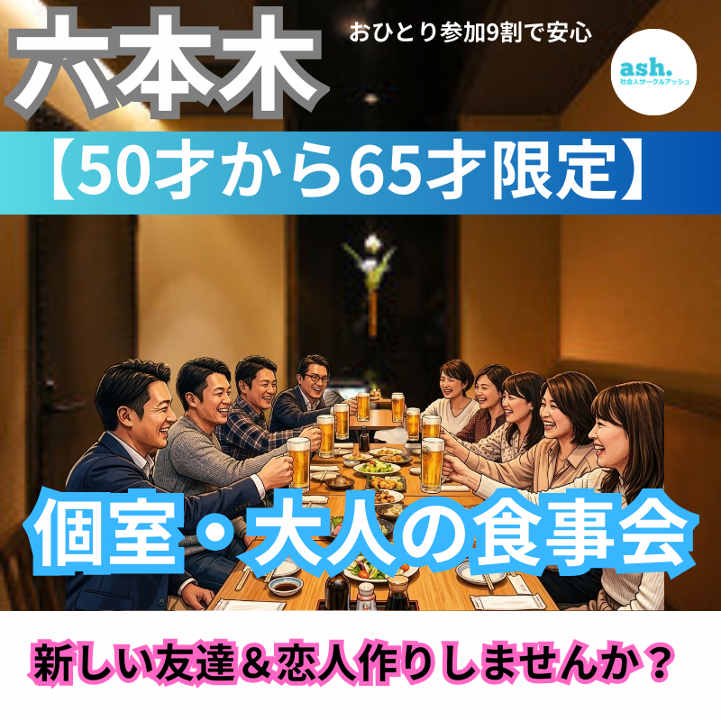 六本木｜50才から65才限定・個室・大人の食事会｜新しい友達＆恋人作りしませんか？