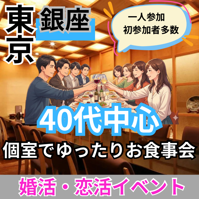 銀座｜４０代中心・個室でゆったり食事会｜恋活・婚活イベント｜一人参加＆初参加者多数｜