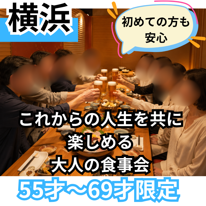 横浜｜55才〜69才限定。初めての方も安心！これからの人生を共に楽しめる、大人の食事会