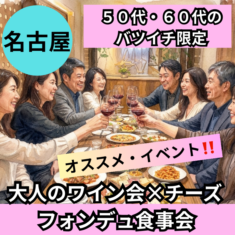 名古屋｜５０代・６０代のバツイチ限定・大人のワイン会×チーズフォンデュ食事会｜