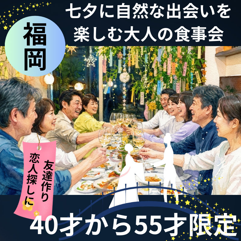 福岡｜40才から55才限定｜七夕に自然な出会いを楽しむ大人の食事会｜友達作り・恋人探しに