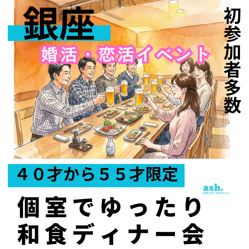 銀座婚活・恋活イベント｜４０才から５５才限定・個室でゆったり和食ディナー会｜初参加者多数｜