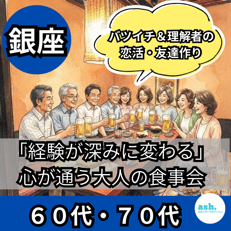【銀座】６０代・７０代向けバツイチ＆理解者の恋活・友達作り｜「経験が深みに変わる」心が通う大人の食事会