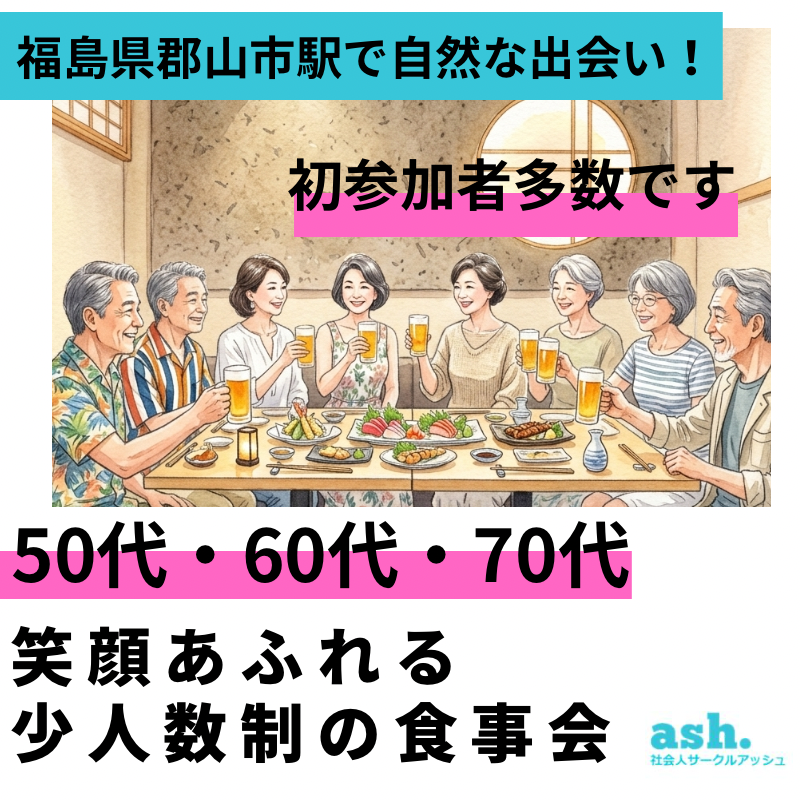 福島県郡山市駅で自然な出会い！50代・60代・70代・笑顔あふれる少人数制の食事会｜初参加者多数です