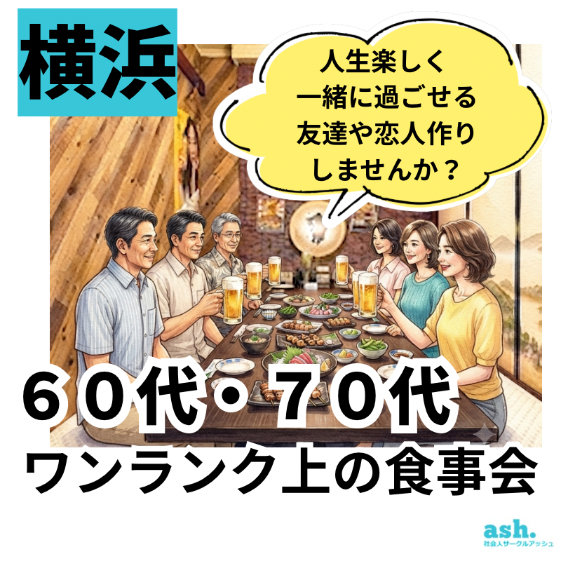 横浜｜６０代・７０代のワンランク上・食事会｜人生楽しく 一緒に過ごせる友達や恋人作りしませんか？