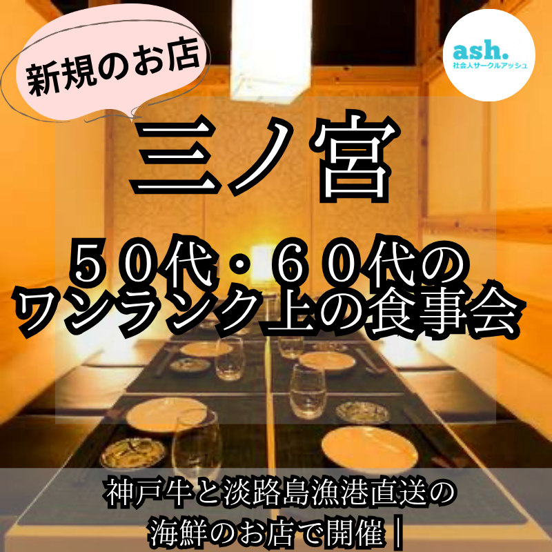 三ノ宮｜新規のお店で５０代・６０代のワンランク上の食事会｜神戸牛と淡路島漁港直送の海鮮のお店で開催｜