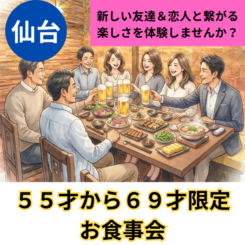 仙台で５５才から６９才限定・お食事会｜新しい友達＆恋人と繋がる楽しさを体験しませんか？