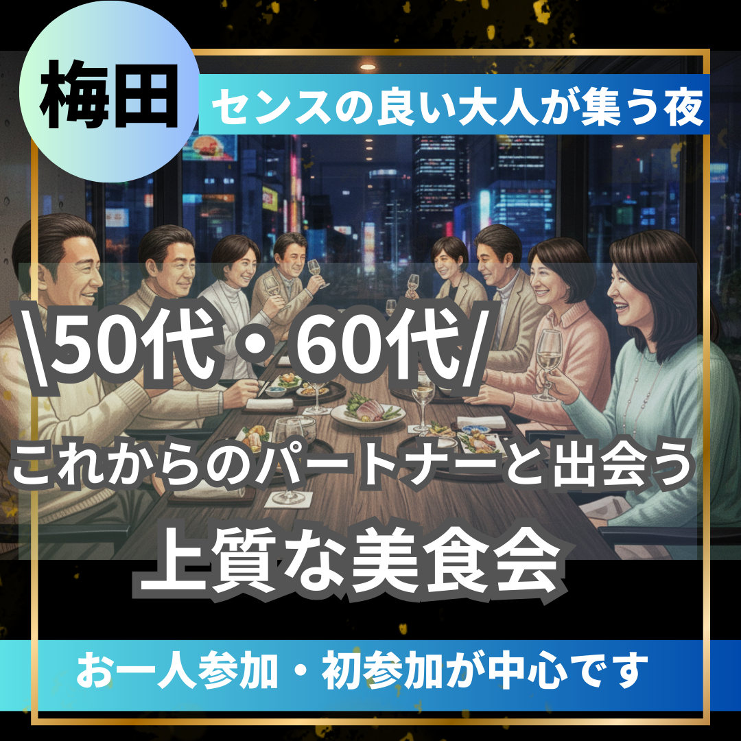 大阪梅田｜５５才から６９才限定｜センスの良い大人が集う夜｜これからのパートナーと出会う、上質な美食会 （お一人参加・初参加が中心です）