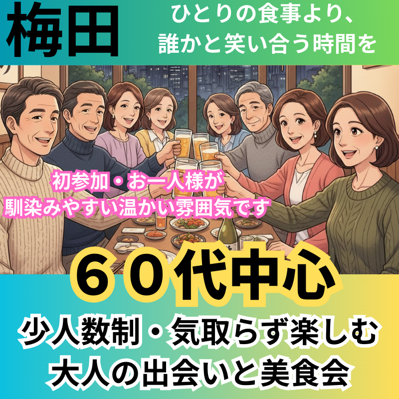 梅田｜６０代中心｜ひとりの食事より、誰かと笑い合う時間を｜少人数制・気取らず楽しむ、大人の出会いと美食会 （初参加・お一人様が馴染みやすい温かい雰囲気です）